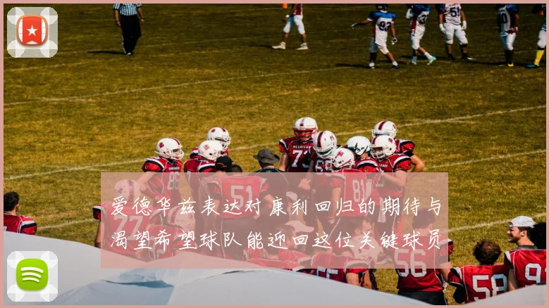 爱德华兹表达对康利回归的期待与渴望希望球队能迎回这位关键球员