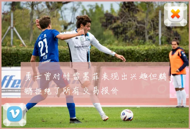 勇士曾对特雷墨菲表现出兴趣但鹈鹕拒绝了所有交易报价